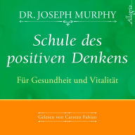 Schule des positiven Denkens - Für Gesundheit und Vitalität: Das Kursprogramm zur Aktivierung der Selbstheilungskräfte