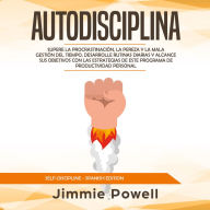 Autodisciplina: Supere la Procrastinación, La Pereza y la Mala Gestión del Tiempo, Desarrolle Rutinas Diarias y Alcance sus Objetivos con las Estrategias de este Programa de Productividad Personal