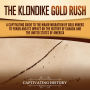 The Klondike Gold Rush: A Captivating Guide to the Major Migration of Gold Miners to Yukon and Its Impact on the History of Canada and the United States of America