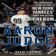 Aaron Judge: The Incredible Story of the New York Yankees' Home Run-Hitting Phenom