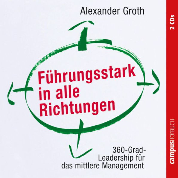 Führungsstark in alle Richtungen: 360-Grad-Leadership für das mittlere Management (Abridged)