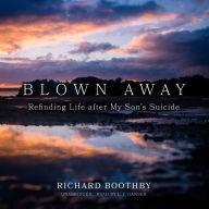 Blown Away: Refinding Life after My Son's Suicide