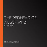 The Redhead of Auschwitz: A True Story