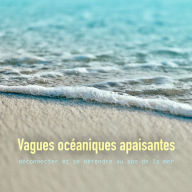 Vagues océaniques apaisantes: déconnecter et se détendre au son de la mer: Océan, vagues de l'océan, vagues de la mer, plage, sons de la mer