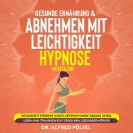 Gesunde Ernährung & abnehmen mit Leichtigkeit - Hypnose / Meditation: Gesundheit fördern durch Affirmationen gesund essen, leben und Traumgewicht erreichen