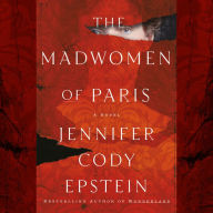 The Madwomen of Paris: A Novel