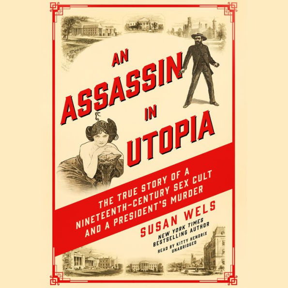 An Assassin in Utopia: The True Story of a Nineteenth-Century Sex Cult and a President's Murder