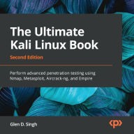 Ultimate Kali Linux Book, The - Second Edition: Perform advanced penetration testing using Nmap, Metasploit, Aircrack-ng, and Empire