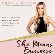 She Means Business: Turn Your Ideas into Reality and Become a Wildly Successful Entrepreneur