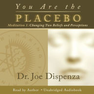 You Are the Placebo Meditation 1 - Revised Edition: Changing Two Beliefs and Perceptions