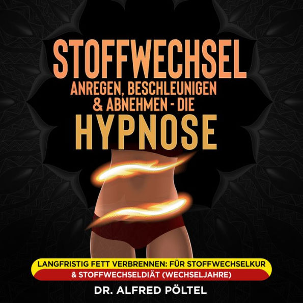 Stoffwechsel anregen, beschleunigen und Abnehmen - die Hypnose: Langfristig Fett verbrennen: Für Stoffwechselkur & Stoffwechseldiät (Wechseljahre)