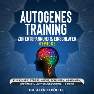 Autogenes Training zur Entspannung & Einschlafen - Hypnose: Für Kinder, Stress, Angst, Schlafen, Abnehmen, Anfänger, Lernen, Gesundheit & mehr