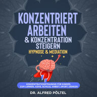 Konzentriert arbeiten & Konzentration steigern - Hypnose & Mediation: Konzentrationstraining für Kinder, zum Lernen, ADHS, Schule, Arbeit, Sport, Denken