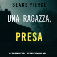 Una ragazza presa (Un thriller mozzafiato con l'agente dell'FBI Ella Dark - Libro 2)