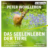 Das Seelenleben der Tiere: Liebe, Trauer, Mitgefühl - erstaunliche Einblicke in eine verborgene Welt (Abridged)