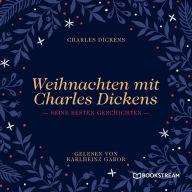 Weihnachten mit Charles Dickens - Seine besten Geschichten (Ungekürzt)