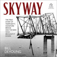 Skyway: The True Story of Tampa Bay's Signature Bridge and the Man Who Brought It Down