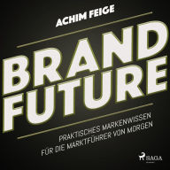 BrandFuture - Praktisches Markenwissen für die Marktführer von morgen (Ungekürzt)