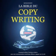 La bible du Copywriting: Comment utiliser l'écriture créative pour une communication numérique efficace e gagner sur le web