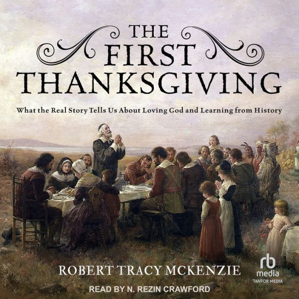 The First Thanksgiving: What the Real Story Tells Us About Loving God and Learning from History