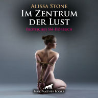 Im Zentrum der Lust / Erotik SM-Audio Story / Erotisches SM-Hörbuch: Gegen ihren Willen wird sie Sklavin eines pikanten SM-Zirkels ...