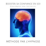 Booster sa confiance en soi: Débloquer son potentiel (Méthode par l'hypnose)