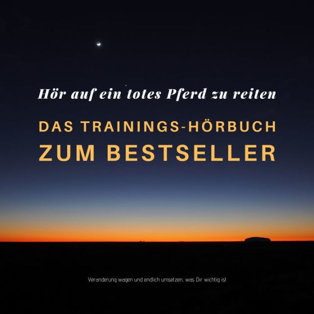 Hör auf ein totes Pferd zu reiten Das HypnoseHörbuch zum Bestseller Veränderung wagen und