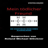 Mein tödlicher Freund: Die chaotische Reise eines Alkoholikers