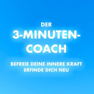 Der 3-Minuten-Coach: Befreie deine innere Kraft und erfinde dich neu