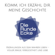 Komm, ich erzähl dir meine Geschichte! (Die Runde Ecke Vol. 1): Erzählungen aus dem wahren Leben - voller Magie, Verrücktheit und Liebe