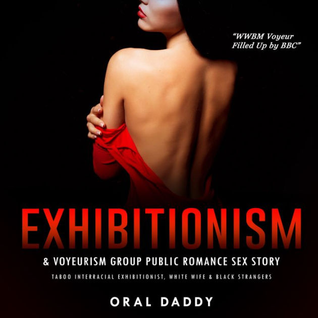 Exhibitionism and Voyeurism Group Public Romance Sex Story Taboo Interracial Exhibitionist, White Wife and Black Strangers by Oral Daddy, Jessica Howard 2940176748253 Audiobook (Digital) Barnes and Noble®