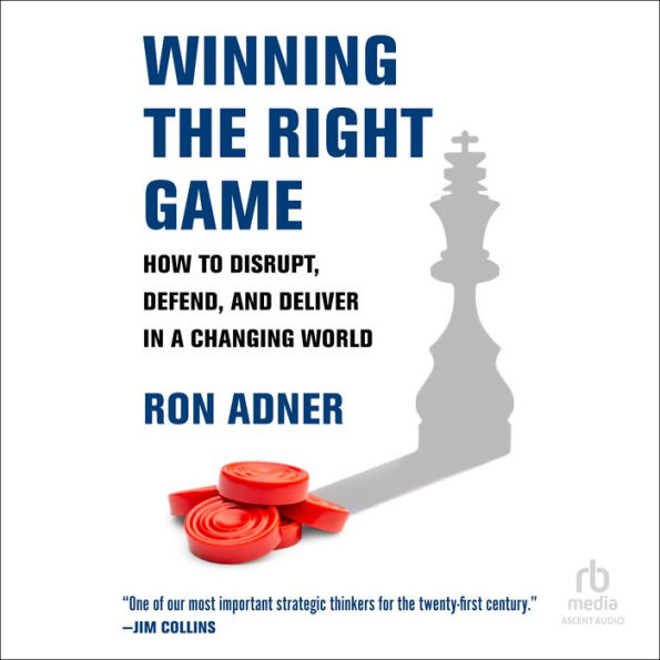 Winning the Right Game: How to Disrupt, Defend, and Deliver in a Changing World