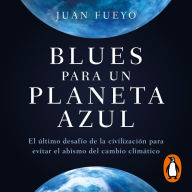 Blues para un planeta azul: El último desafío de la civilización para evitar el abismo del cambio climático