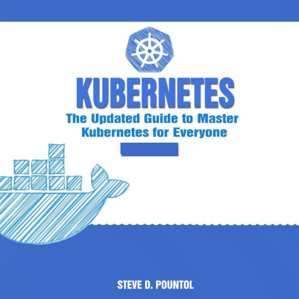 Kubernetes: The Updated Guide to Master Kubernetes for Everyone