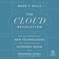 The Cloud Revolution: How the Convergence of New Technologies Will Unleash the Next Economic Boom and A Roaring 2020s