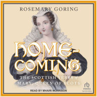 Homecoming: The Scottish Years of Mary, Queen of Scots