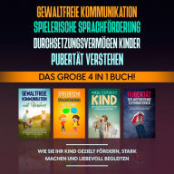 Gewaltfreie Kommunikation Spielerische Sprachförderung Durchsetzungsvermögen Kinder Pubertät: Das große 4 in 1 Buch! Wie Sie Ihr Kind gezielt fördern, stark machen und liebevoll begleiten