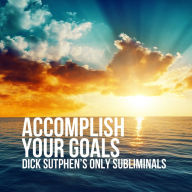 Accomplish Your Goals: Dick Sutphen's Only Subliminals