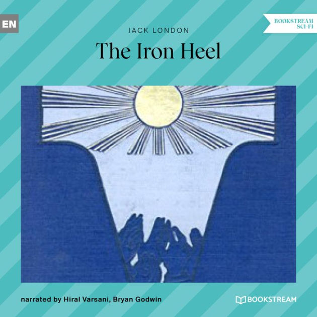 Iron Heel, The (Unabridged) by Jack London, Hiral Varsani, Bryan Godwin