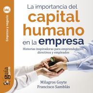 GuíaBurros: La importancia del capital humano en la empresa: Historias inspiradoras para emprendedores, directivos y empleados