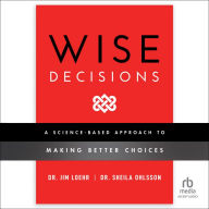 Wise Decisions: A Science-Based Approach to Making Better Choices