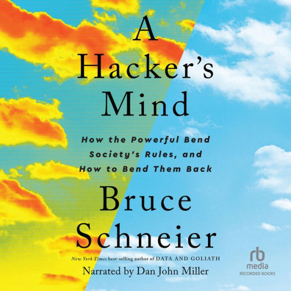 A Hacker's Mind: How the Powerful Bend Society's Rules, and How to Bend them Back