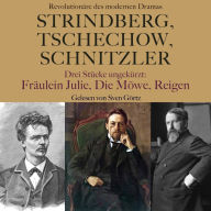 Strindberg, Tschechow, Schnitzler - Revolutionäre des modernen Dramas: Drei Stücke ungekürzt: Fräulein Julie, Die Möwe, Reigen