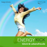 Energy Kick - Mehr Glück & Lebensfreude durch positive, kraftvolle Gedanken!