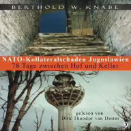 Nato Kollateralschaden Jugoslawien: 78 Tage zwischen Hof und Keller