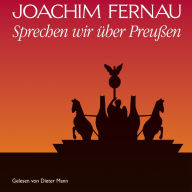 Sprechen wir über Preußen - Vol. 1: Von Friedrich Wilhelm bis Friedrich I. (Abridged)