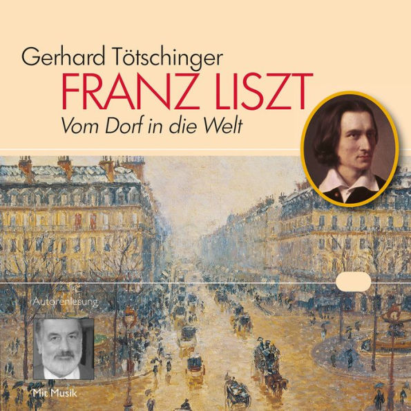 Franz Liszt: Vom Dorf in die Welt. Eine Lebensreise.