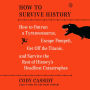 How to Survive History: How to Outrun a Tyrannosaurus, Escape Pompeii, Get Off the Titanic, and Survive the Rest of History's Deadliest Catastrophes