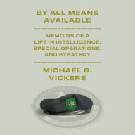 By All Means Available: Memoirs of a Life in Intelligence, Special Operations, and Strategy