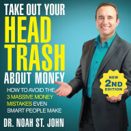 Take Out Your Head Trash About Money 2nd Edition: How to Avoid the 3 Massive Money Mistakes Even Smart People Make